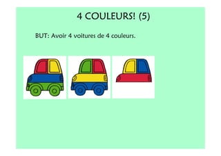 4 COULEURS! (5)
BUT: Avoir 4 voitures de 4 couleurs.
 