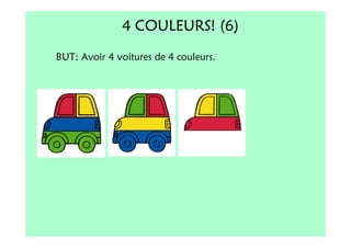 4 COULEURS! (6)
BUT: Avoir 4 voitures de 4 couleurs.
 