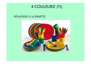 4 COULEURS! (11)

SITUATION 3: LA DINETTE
 