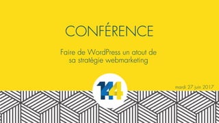 CONFÉRENCE
mardi 27 juin 2017
Faire de WordPress un atout de
sa stratégie webmarketing
 