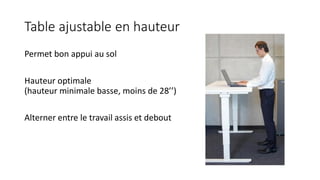 Table ajustable en hauteur
Permet bon appui au sol
Hauteur optimale
(hauteur minimale basse, moins de 28’’)
Alterner entre le travail assis et debout
 