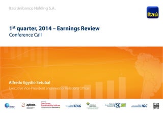 1
1st quarter, 2014 – Earnings Review
Conference Call
Alfredo Egydio Setubal
Executive Vice-President and Investor Relations Officer
 