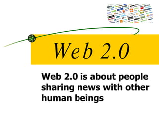 Web 2.0 Web 2.0 is about people sharing news with other human beings 