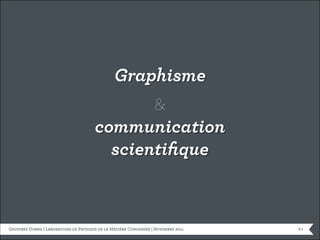 Graphisme
                                              &
                                       communication
                                         scientifique



Geoffrey Dorne | Laboratoire de Physique de la Matière Condensée | Novembre 2011   p.1
 