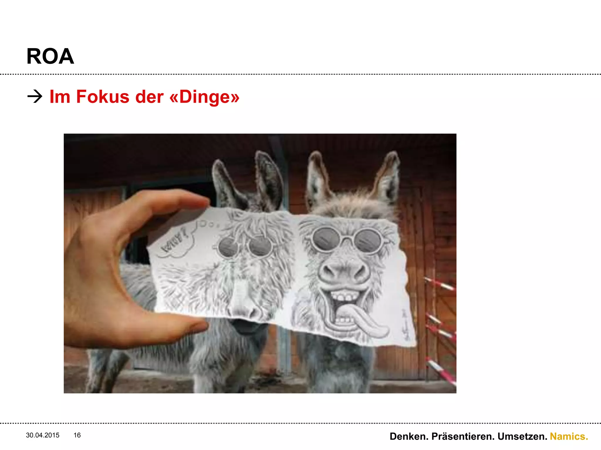 Namics.
ROA
 Im Fokus der «Dinge»
30.04.2015 16 Denken. Präsentieren. Umsetzen.
 