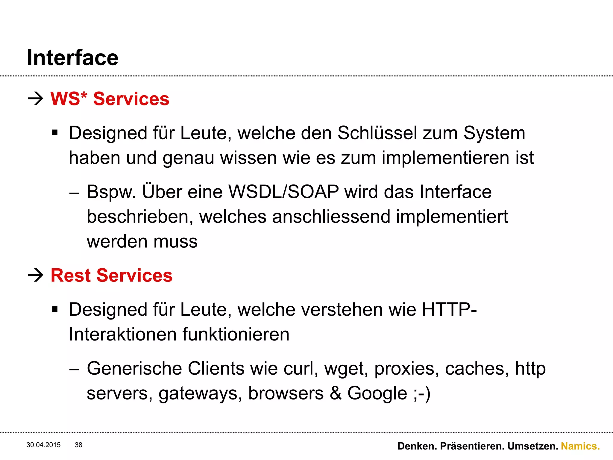 Namics.
Wie haben wir mit WS* Service designt?
 Die Tätigkeit/Prozessschritt war im Fokus
30.04.2015 38 Denken. Präsentieren. Umsetzen.
Service 1
Service 2
 