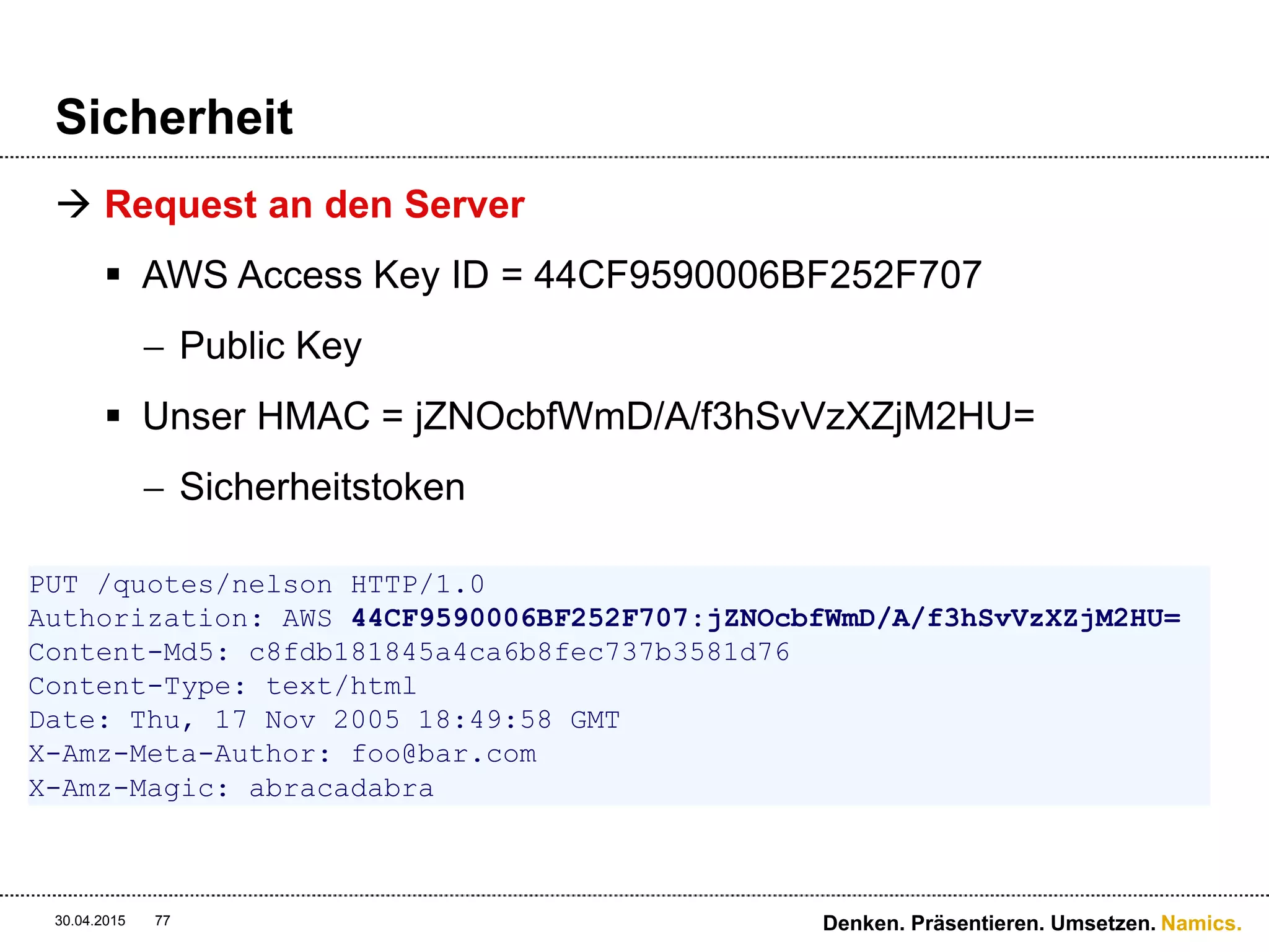 Namics.
Spezifikation eines Services
 Generierte Spezifikation
 WSDL von Rest = WADL (Web Application Description
Language)
 http://www.w3.org/Submission/wadl/#x3-330005
 Spezifikation im Service
 HTTP Methode OPTIONS verwenden
 Wiki
 Komplett losgelöst von der Technik
 Beispiel:
https://wiki.namics.com/display/interhomebl/Home
30.04.2015 77 Denken. Präsentieren. Umsetzen.
 