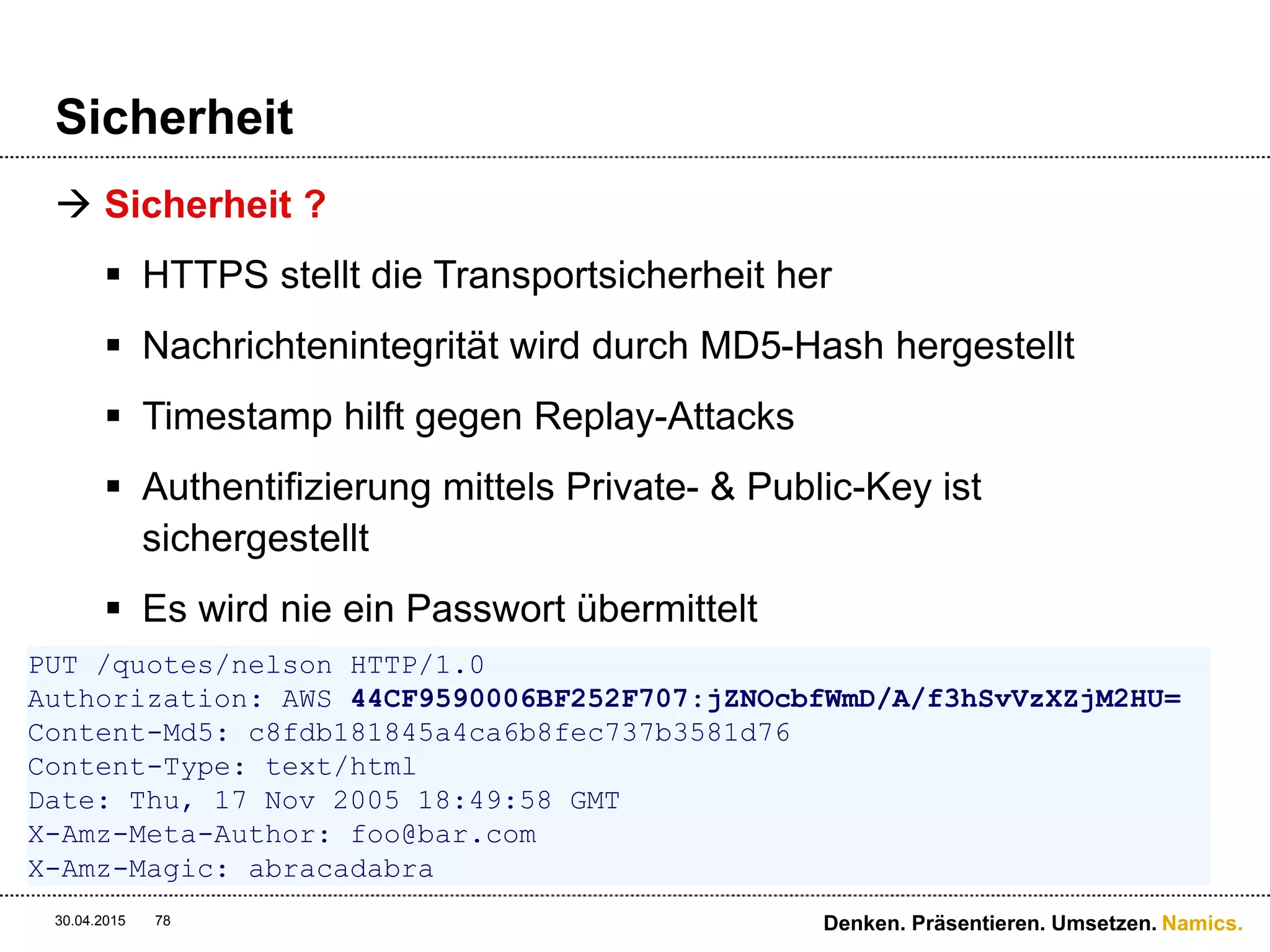 Namics.
Spezifikation eines Services
 Wiki
 Spezifiziert den Service konzeptionell
 Diskussionsgrundlage für Konzept/Implementierung
 Kümmert sich auch um architektonische Themen
 Beschreibt die Schnittstelle grafisch & textuell
 Ist ein Abnahmeprotokoll für die definierten Stakeholder
30.04.2015 78 Denken. Präsentieren. Umsetzen.
 