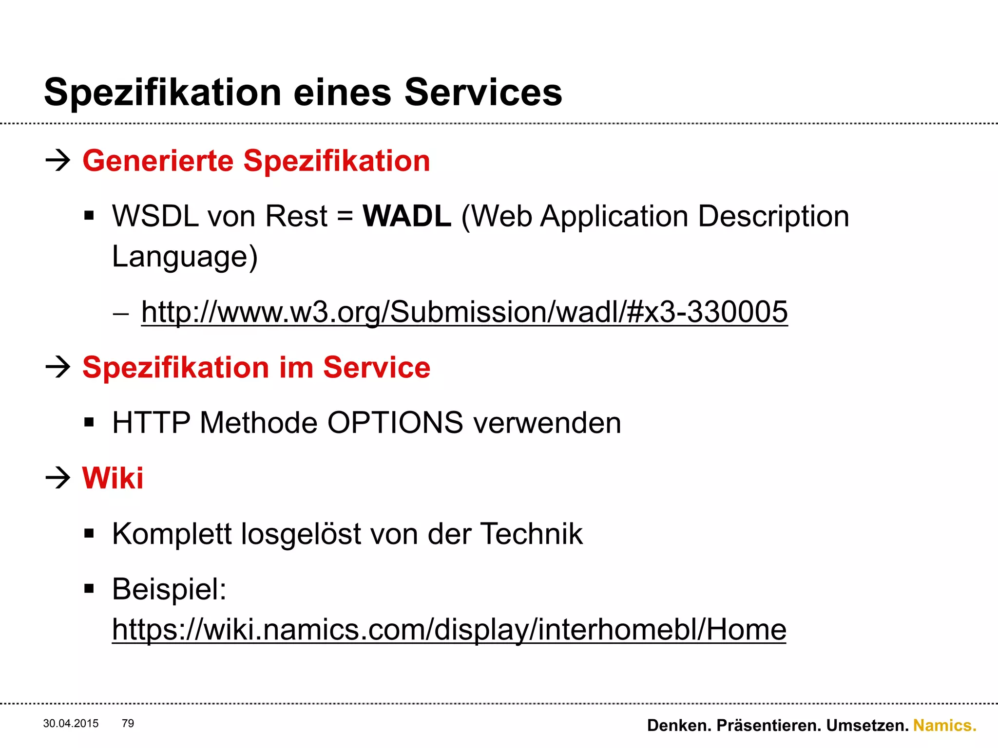 Namics.
Spezifikation eines Services
 Generierte Spezifikation – WADL
 Diskussion über WADL ist gross
30.04.2015 79 Denken. Präsentieren. Umsetzen.
 