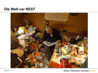 Namics.
Die Welt vor REST
30.04.2015 5 Denken. Präsentieren. Umsetzen.
 