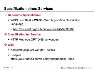 Namics.
Spezifikation eines Services
 Generierte Spezifikation – WADL
 Diskussion über WADL ist gross
30.04.2015 79 Denken. Präsentieren. Umsetzen.
 
