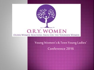 Young Women’s & Teen Young Ladies’
Conference 2016
 