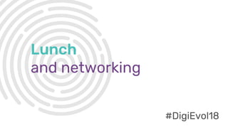 #DigiEvol18
Lunch
and networking
#DigiEvol18
 