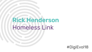 #DigiEvol18
Rick Henderson
Homeless Link
#DigiEvol18
 