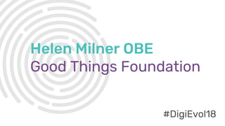 #DigiEvol18
Helen Milner OBE
Good Things Foundation
#DigiEvol18
 