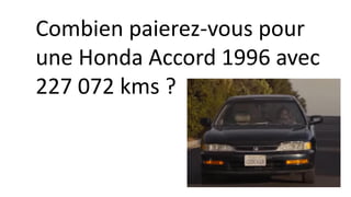 Combien paierez-vous pour
une Honda Accord 1996 avec
227 072 kms ?
 