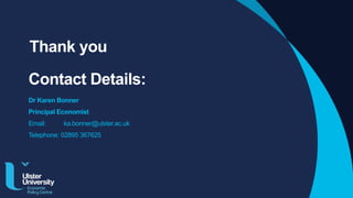 Contact Details:
Dr Karen Bonner
Principal Economist
Email: ka.bonner@ulster.ac.uk
Telephone: 02895 367625
Thank you
 