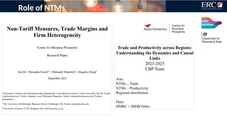 Role of NTMs
Trade and Productivity across Regions:
Understanding the Dynamics and Causal
Links
2023-2025
CBP Team
Aim:
NTMs – Trade
NTMs – Productivity
Regional distribution
Data:
HMRC + IBDR/Orbis
 