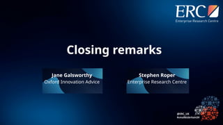 Closing remarks
Stephen Roper
Enterprise Research Centre
Jane Galsworthy
Oxford Innovation Advice
 