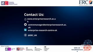 www.enterpriseresearch.ac.u
k
centremanager@enterpriseresearch.ac.
uk
@ERC_UK
enterprise-research-centre-uk
Contact Us:
@ERC_UK
#smallbizbritain2
4
Other Funders
 