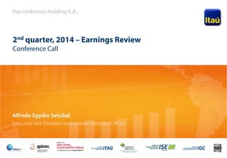 1
2nd quarter, 2014 – Earnings Review
Conference Call
Alfredo Egydio Setubal
Executive Vice-President and Investor Relations Officer
 