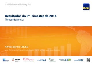 1
Resultados do 3º Trimestre de 2014
Teleconferência
Alfredo Egydio Setubal
Vice-Presidente Executivo e Diretor de Relações com Investidores
 
