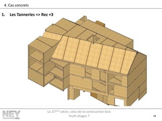 18
4. Cas concrets
1. Les Tanneries => Rez +3
Le 21ème siècle, celui de la construction bois
multi-étages ?
 