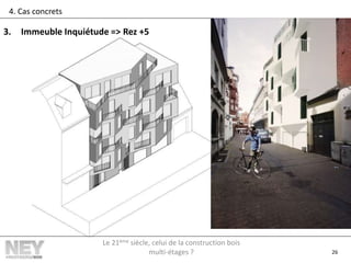 26
4. Cas concrets
3. Immeuble Inquiétude => Rez +5
Le 21ème siècle, celui de la construction bois
multi-étages ?
 