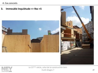 27
4. Cas concrets
3. Immeuble Inquiétude => Rez +5
Le 21ème siècle, celui de la construction bois
multi-étages ?
 