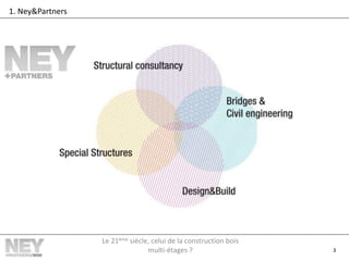 3
1. Ney&Partners
Le 21ème siècle, celui de la construction bois
multi-étages ?
 