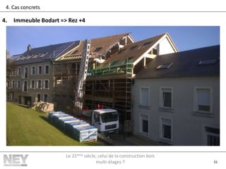 31
4. Cas concrets
4. Immeuble Bodart => Rez +4
Le 21ème siècle, celui de la construction bois
multi-étages ?
 