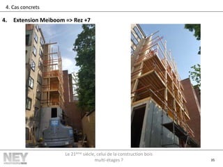 35
4. Cas concrets
4. Extension Meiboom => Rez +7
Le 21ème siècle, celui de la construction bois
multi-étages ?
 