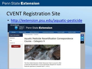 CVENT Registration Site 
• http://extension.psu.edu/aquatic-pesticide 
 