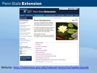 Website: http://extension.psu.edu/natural-resources/water/ponds 
 