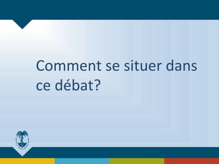 Comment se situer dans
ce débat?
 