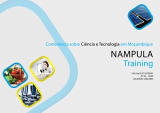 Nampula
Conferência sobre Ciência e Tecnologia em Moçambique
Training
10th April 2015 FRIDAY
07:30 – 18:00
LOCATION: UNILURIO
 
