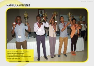 Nampula Conference
NAMPULA WINNERS
1) Isaura Ilorena D'Alva Brito dos Santos
2) Nelva de Luisa David Sixpene
3) Ahmed Abdivazak Ahmed
4) Salvador José António Nanvonamuquitxo
5) Nilton Arão José Arão
 