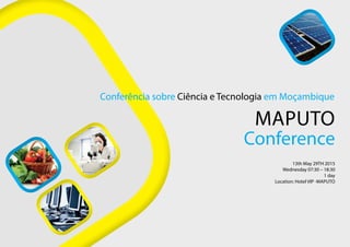 MAPUTO
Conferência sobre Ciência e Tecnologia em Moçambique
Conference
13th May 29TH 2015
Wednesday 07:30 – 18:30
1 day
Location: Hotel VIP -MAPUTO
 