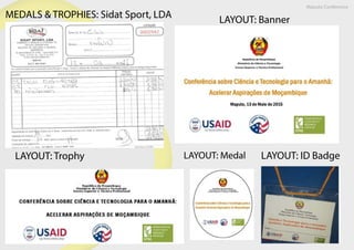 Maputo Conference
LAYOUT: MedalLAYOUT: Trophy
LAYOUT: Banner
LAYOUT: ID Badge
MEDALS & TROPHIES: Sidat Sport, LDA
 