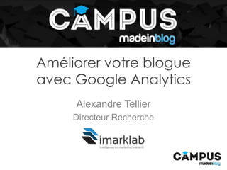 Améliorer votre blogue
avec Google Analytics
Alexandre Tellier
Directeur Recherche
 