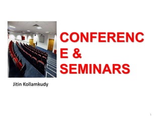 CONFERENC
E &
SEMINARS
Jitin Kollamkudy
1
 