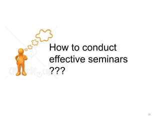How to conduct
effective seminars
???
19
 