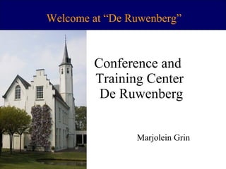 Conference and  Training Center  De Ruwenberg Marjolein Grin Welcome  at “De Ruwenberg” 