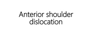 Anterior shoulder
dislocation
 