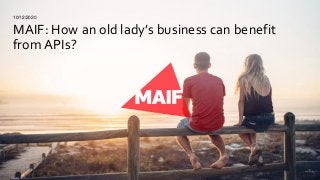 MAIF: How an old lady’s business can benefit
from APIs?
10/12/2020
 