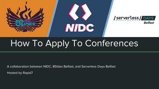 How To Apply To Conferences
A collaboration between NIDC, BSides Belfast, and Serverless Days Belfast
Hosted by Rapid7
 