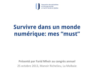 Survivre dans un monde
numérique: mes “must”

Présenté par Farid Mheir au congrès annuel
25 octobre 2013, Manoir Richelieu, La Malbaie

Mes “must” pour le 100% numérique
ASCBMFQ
25oct2013

 