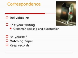  Individualize
 Edit your writing
 Grammar, spelling and punctuation
 Be yourself
 Matching paper
 Keep records
Correspondence
 