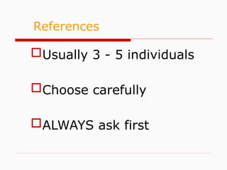 Usually 3 - 5 individuals
Choose carefully
ALWAYS ask first
References
 