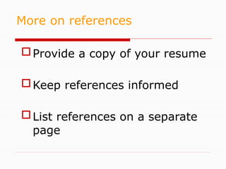 Provide a copy of your resume
Keep references informed
List references on a separate
page
More on references
 